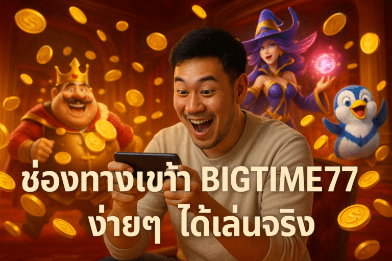 ช่องทางเข้า BIGTIME77 ง่ายๆ ได้เล่นจริง